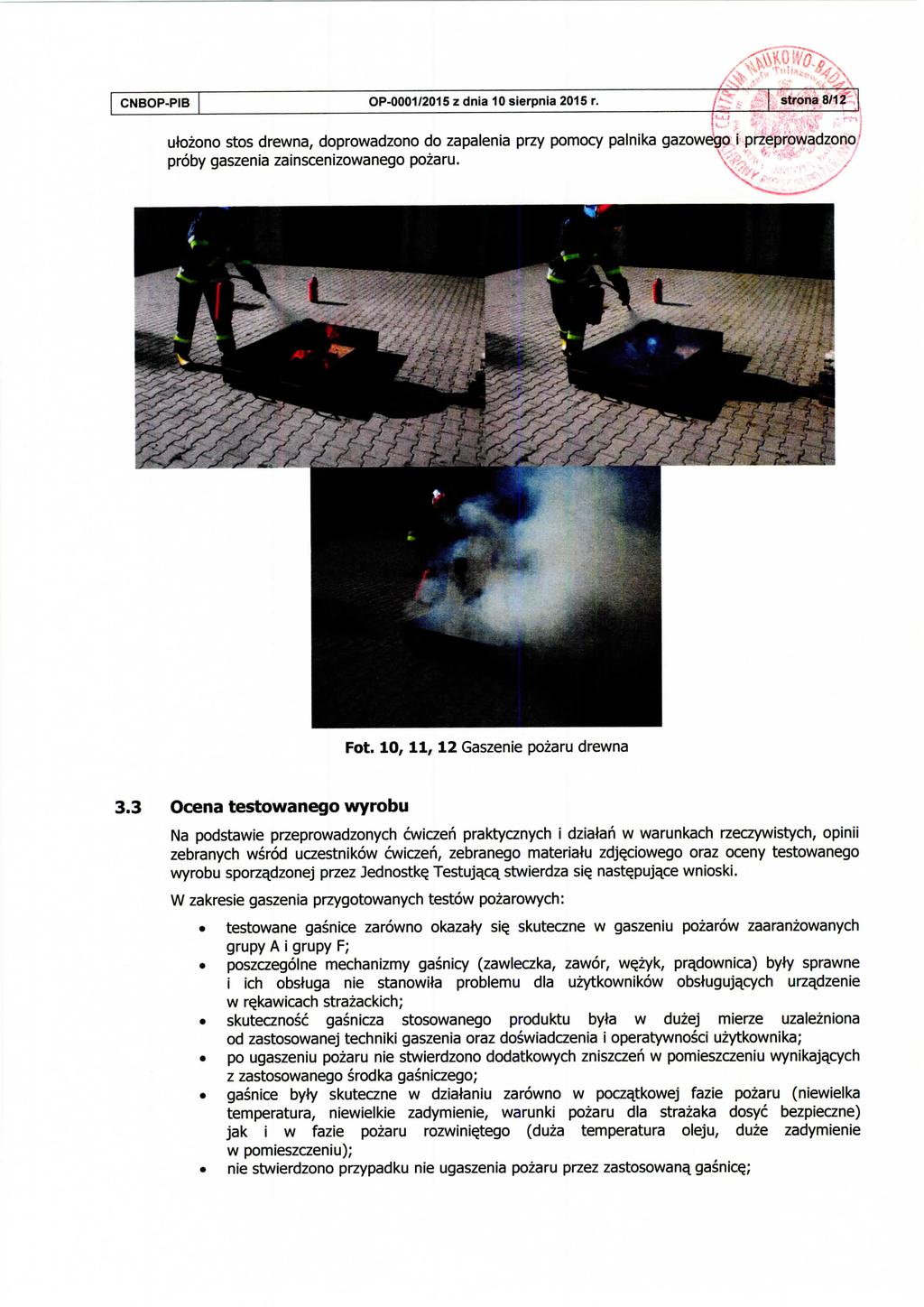 CNBOP-PIB OP-0001/2015 z dnia 10 sierpnia 2015 r. strona 8/12 utozono stos drewna, doprowadzono do zapalenia przy pomocy palnika gazowego i przeprowadzono proby gaszenia zainscenizowanego pozaru. 3.