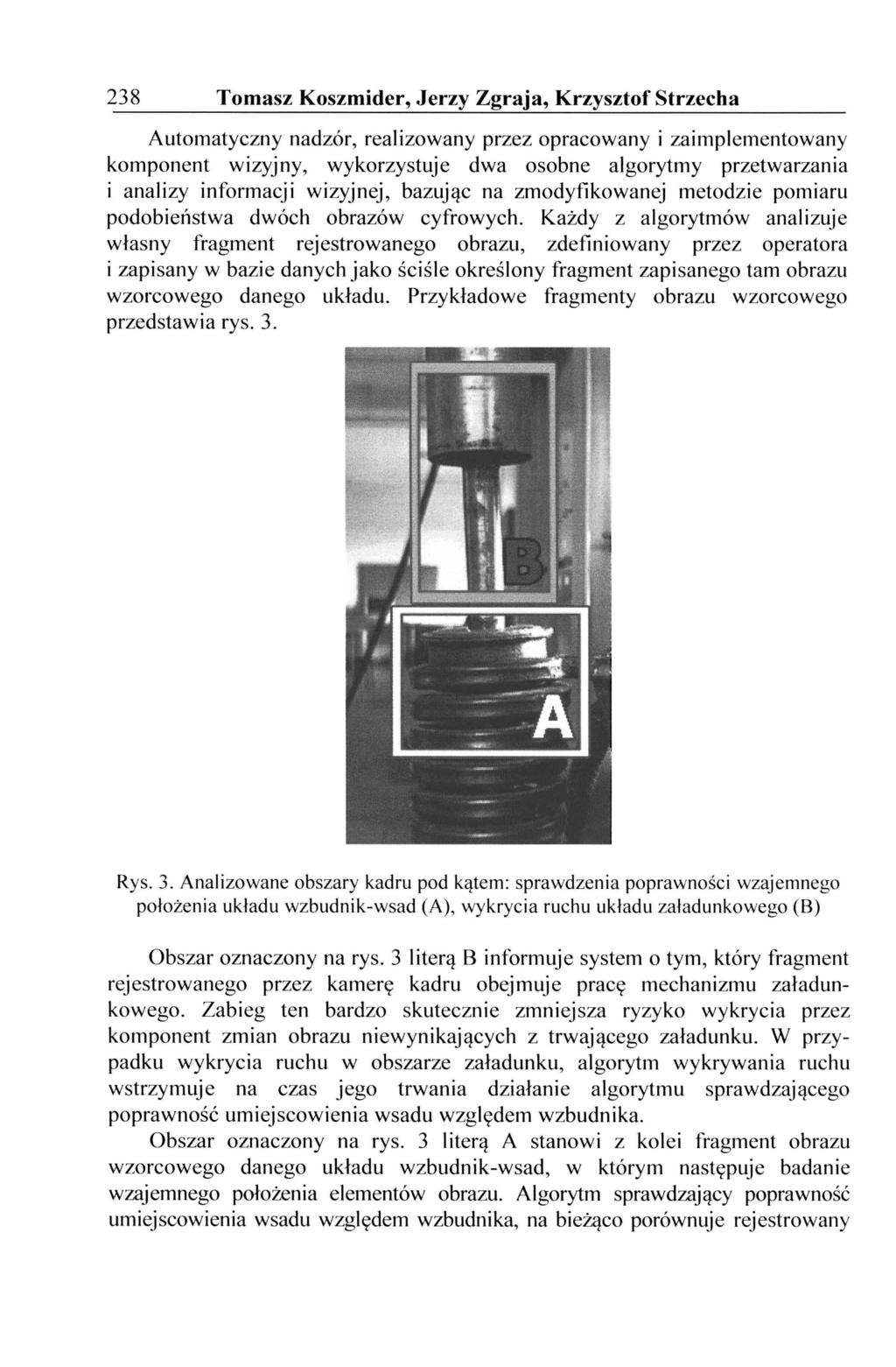 238 Tomasz Koszmider, Jerzy Zgraja, Krzysztof Strzecha Automatyczny nadzór, realizowany przez opracowany i zaimplementowany komponent wizyjny, wykorzystuje dwa osobne algorytmy przetwarzania i