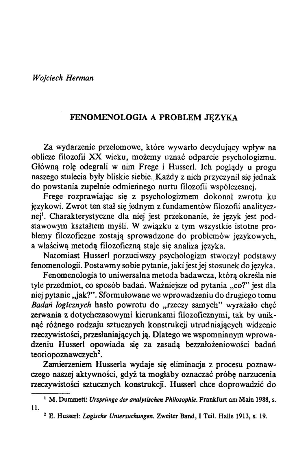 Wojciech Herman FENOMENOLOGIA A PROBLEM JĘZYKA Za wydarzenie przełomowe, które wywarło decydujący wpływ na oblicze filozofii XX wieku, możemy uznać odparcie psychologizmu.