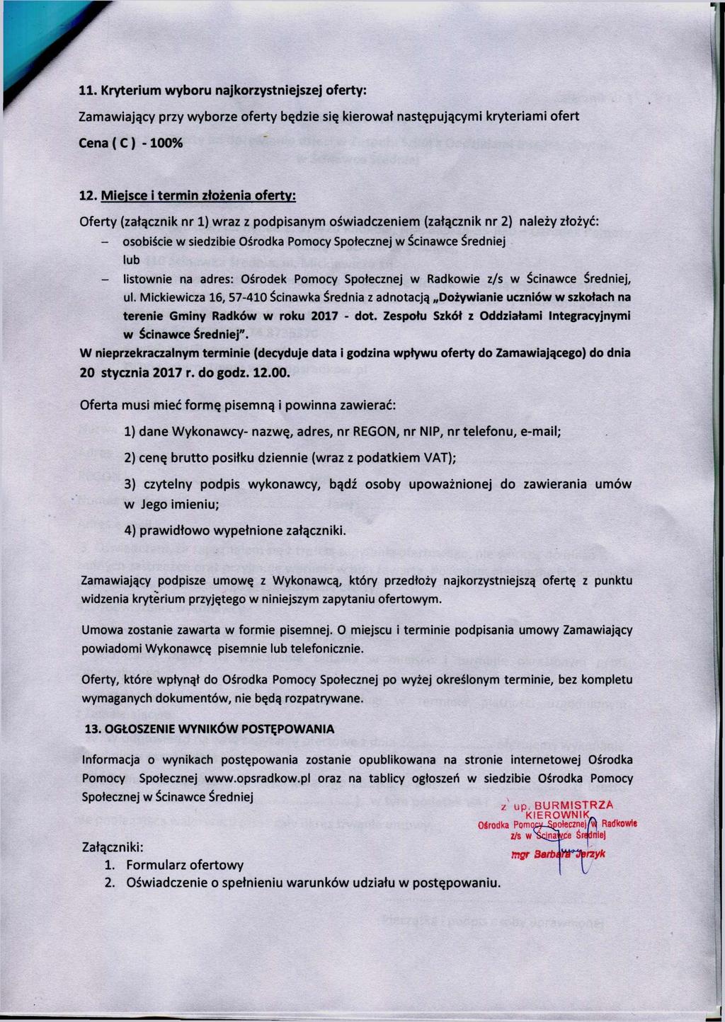 11. Kryterium wyboru najkorzystniejszej oferty: Zamawiający przy wyborze oferty będzie się kierował następującymi kryteriami ofert Cena { C) -100% 12.