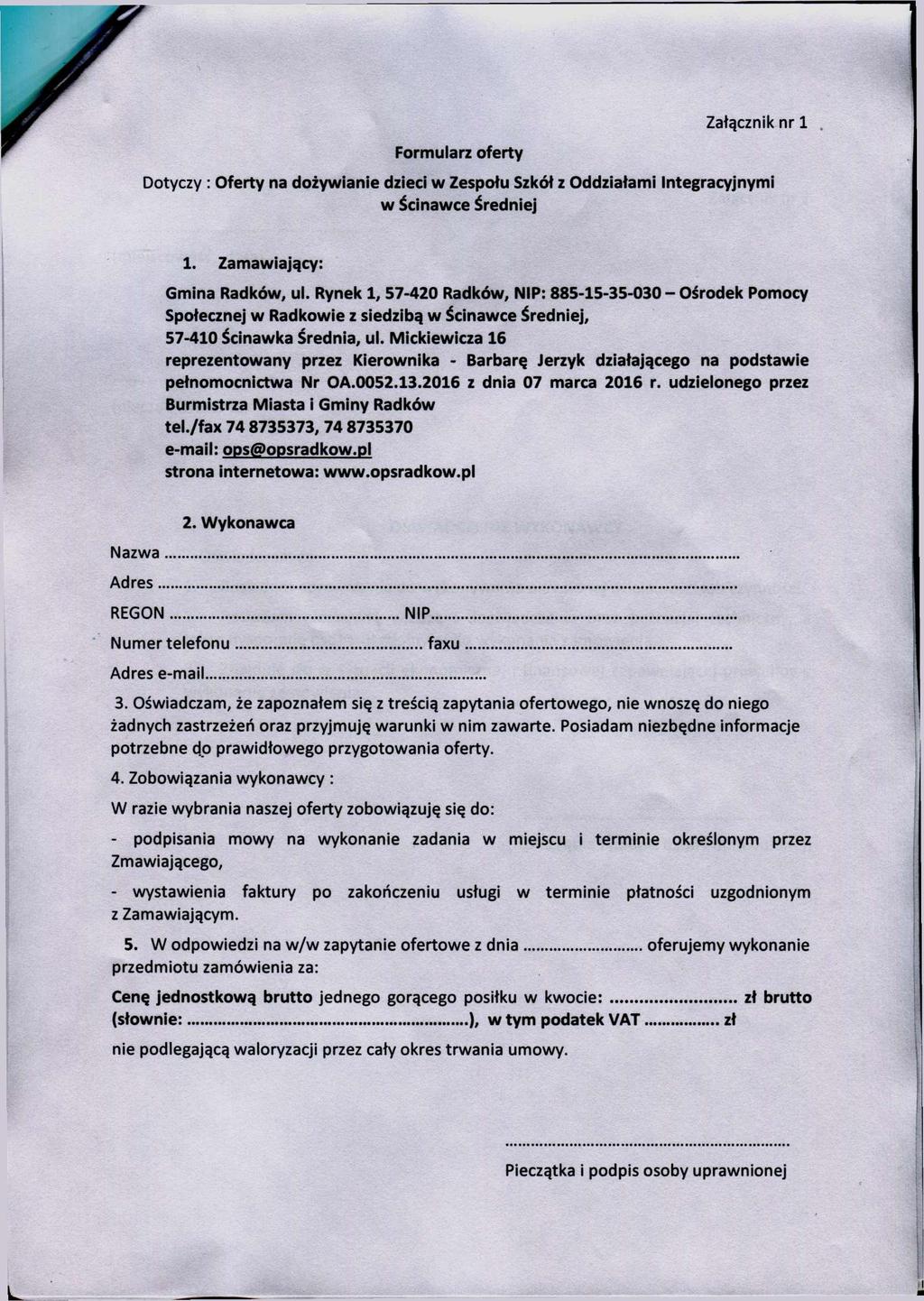 Formularz oferty Załącznik nr 1 Dotyczy : Oferty na dożywianie dzieci w Zespołu Szkół z Oddziałami Integracyjnymi w Ścinawce Średniej Nazwa Adres REGON 1. Zamawiający: Gmina Radków, ul.
