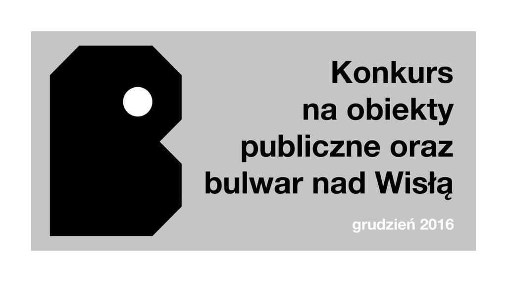 REGULAMIN KONKURSU DWUETAPOWEGO, REALIZACYJNEGO na opracowanie KONCEPCJI ARCHITEKTONICZNO-URBANISTYCZNEJ OBIEKTÓW UŻYTECZNOŚCI PUBLICZNEJ ORAZ FRAGMENTU BULWARÓW WIŚLANYCH ORGANIZATOR: Miasto