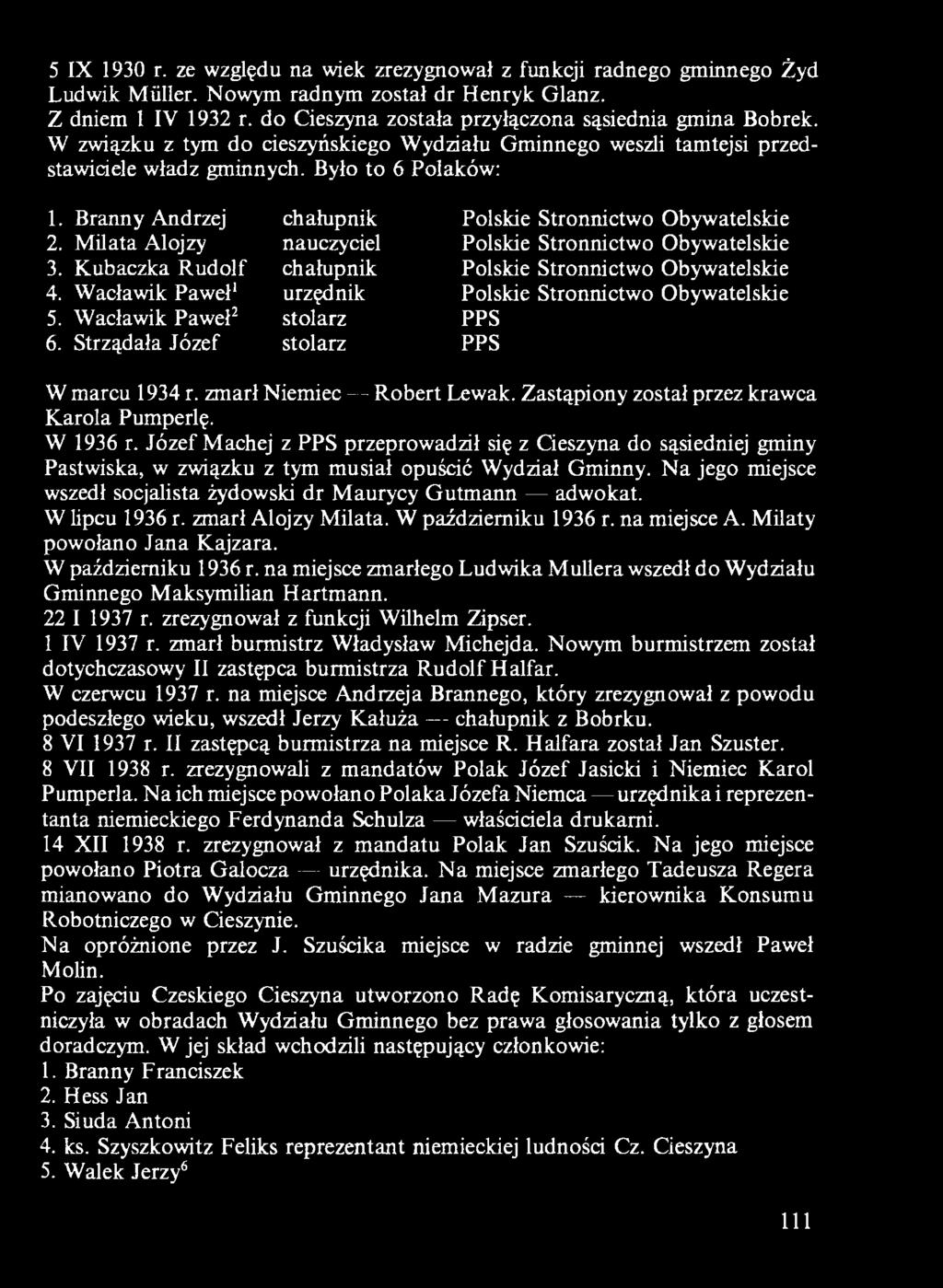Zastąpiony został przez krawca K arola Pumperlę. W 1936 r. Józef Machej z PPS przeprowadził się z Cieszyna do sąsiedniej gminy Pastwiska, w związku z tym musiał opuścić Wydział Gminny.