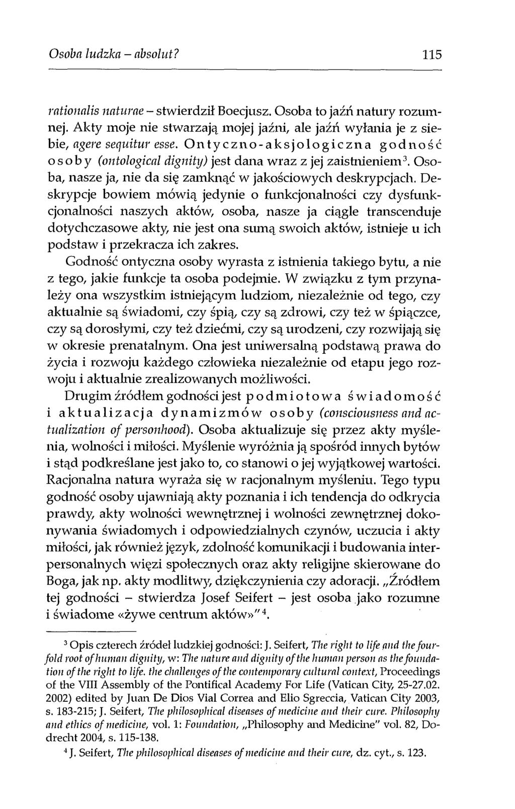 Osoba ludzka - absolut? 115 rationalis naturae - stwierdził Boecjusz. Osoba to jaźń natury rozumnej. Akty moje nie stwarzają mojej jaźni, ale jaźń wyłania je z siebie, agere sequitur esse.