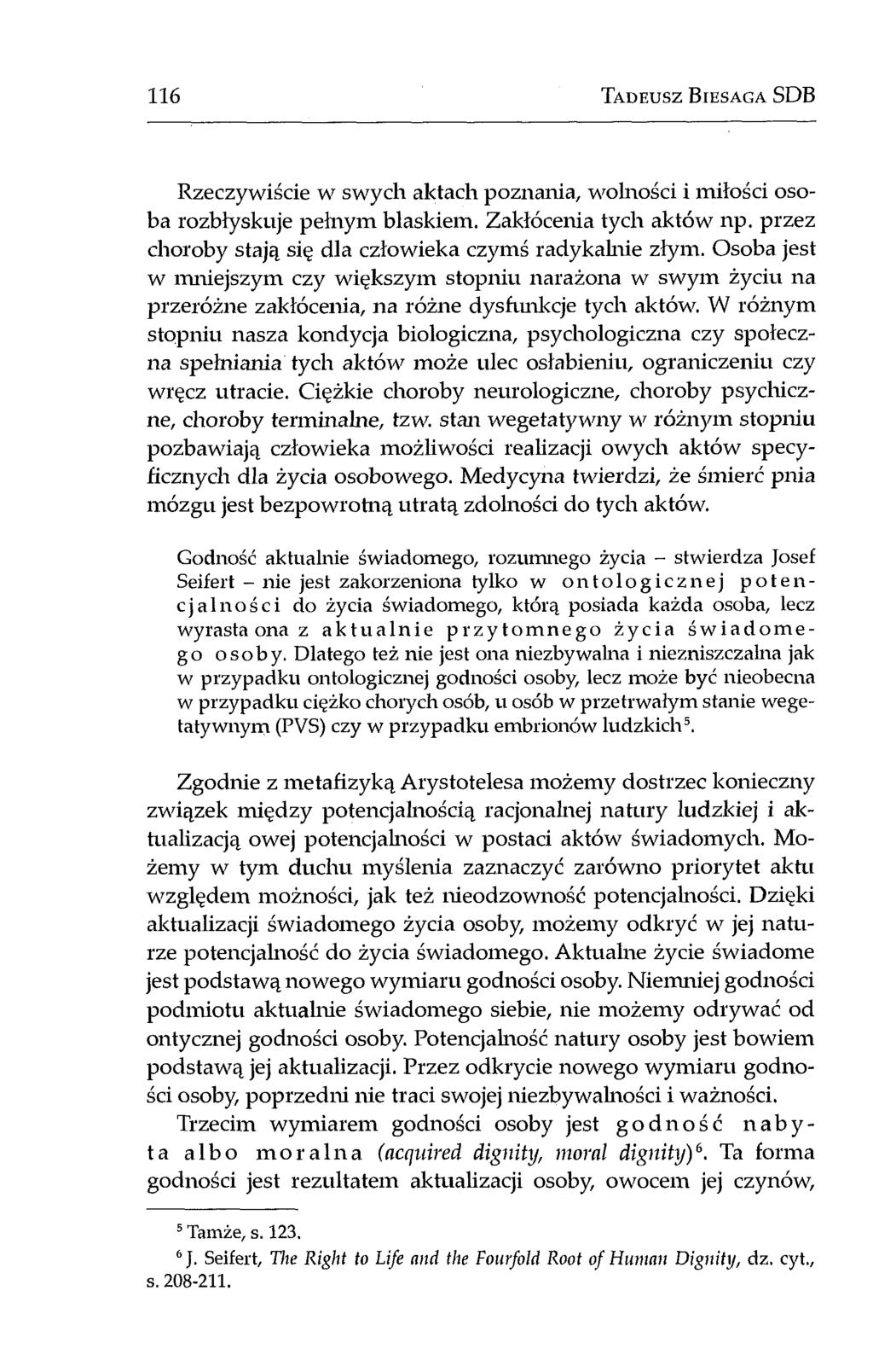 116 T a d e u s z B i e s a g a SDB Rzeczywiście w swych aktach poznania, wolności i miłości osoba rozbłyskuje pełnym blaskiem. Zakłócenia tych aktów np.