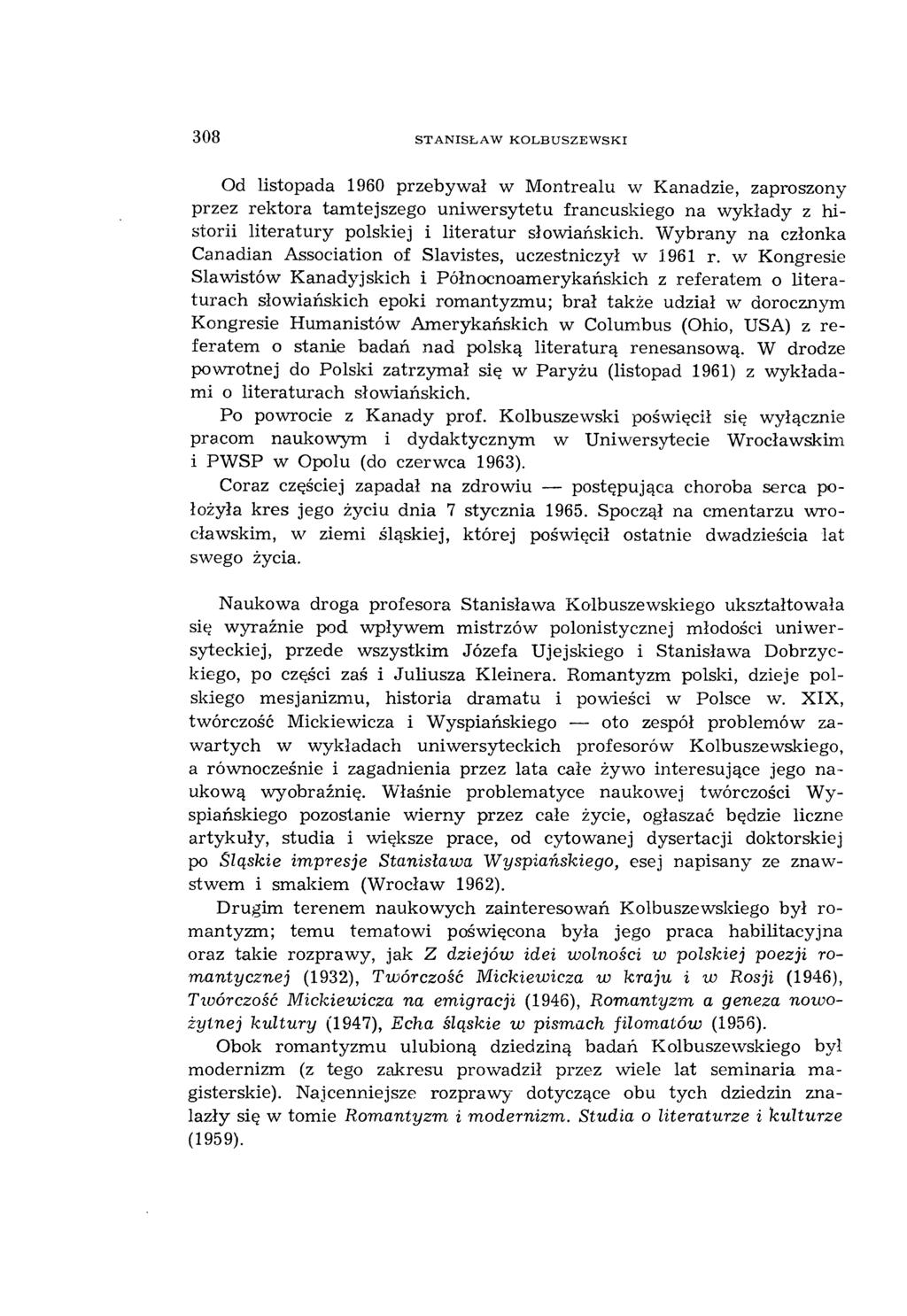 308 S T A N I S Ł A W K O L B U S Z E W S K I Od listopada 1960 przebywał w Montrealu w Kanadzie, zaproszony przez rektora tamtejszego uniwersytetu francuskiego na wykłady z historii literatury