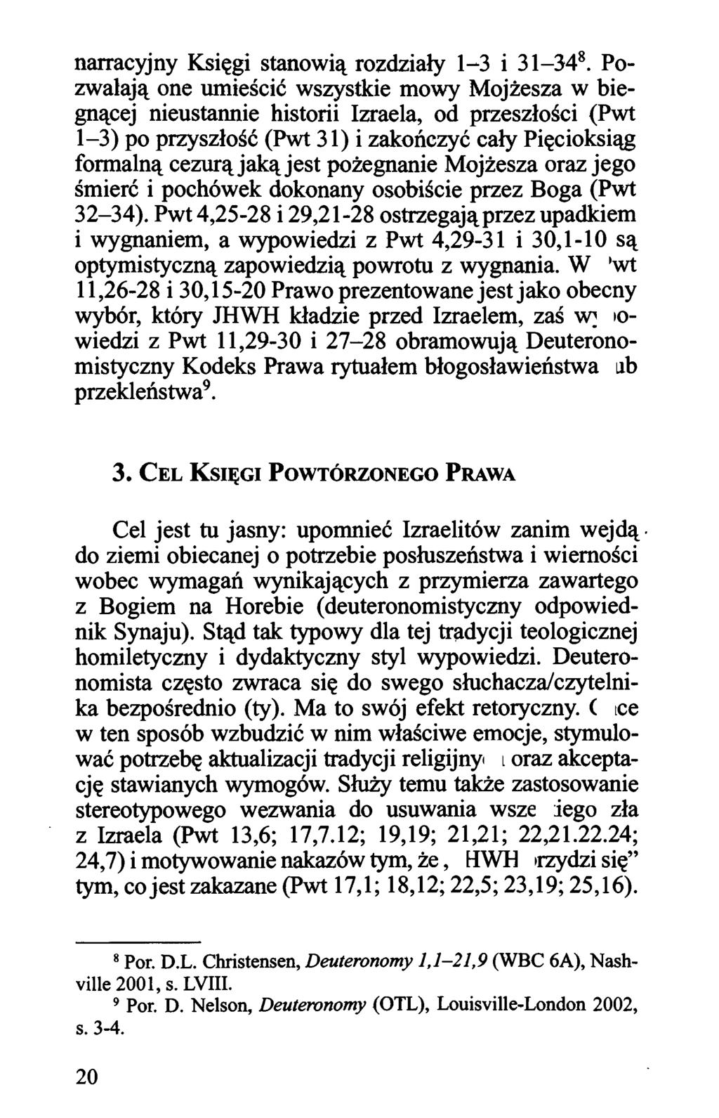 narracyjny Księgi stanowią rozdziały 1-3 i 31-34 8 Pozwałają one umieścić wszystkie mowy Mojżesza w biegnącej nieustannie historii Izraela, od przeszłości (Pwt 1-3) po przyszłość (Pwt 31) i zakończyć