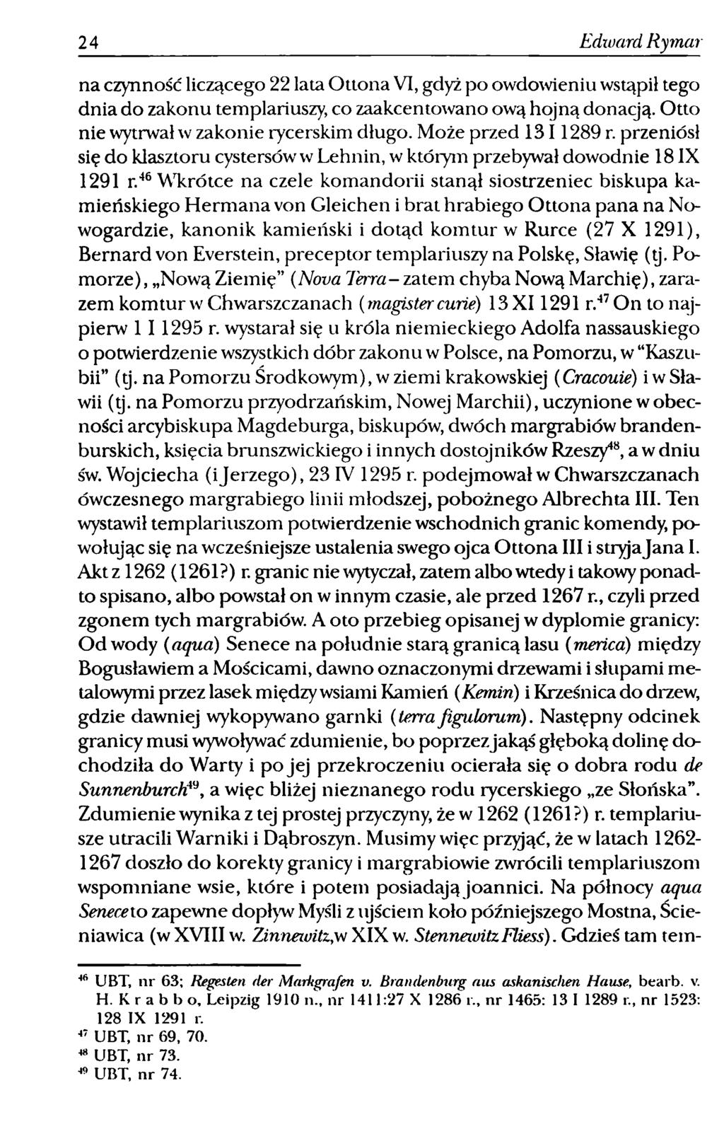 24 Edward Ryrnar na czynność liczącego 22 lata Ottona VI, gdyż po owdowieniu wstąpił tego dnia do zakonu templariuszy, co zaakcentowano ową hojną donacją. Otto nie wytrwał w zakonie rycerskim długo.