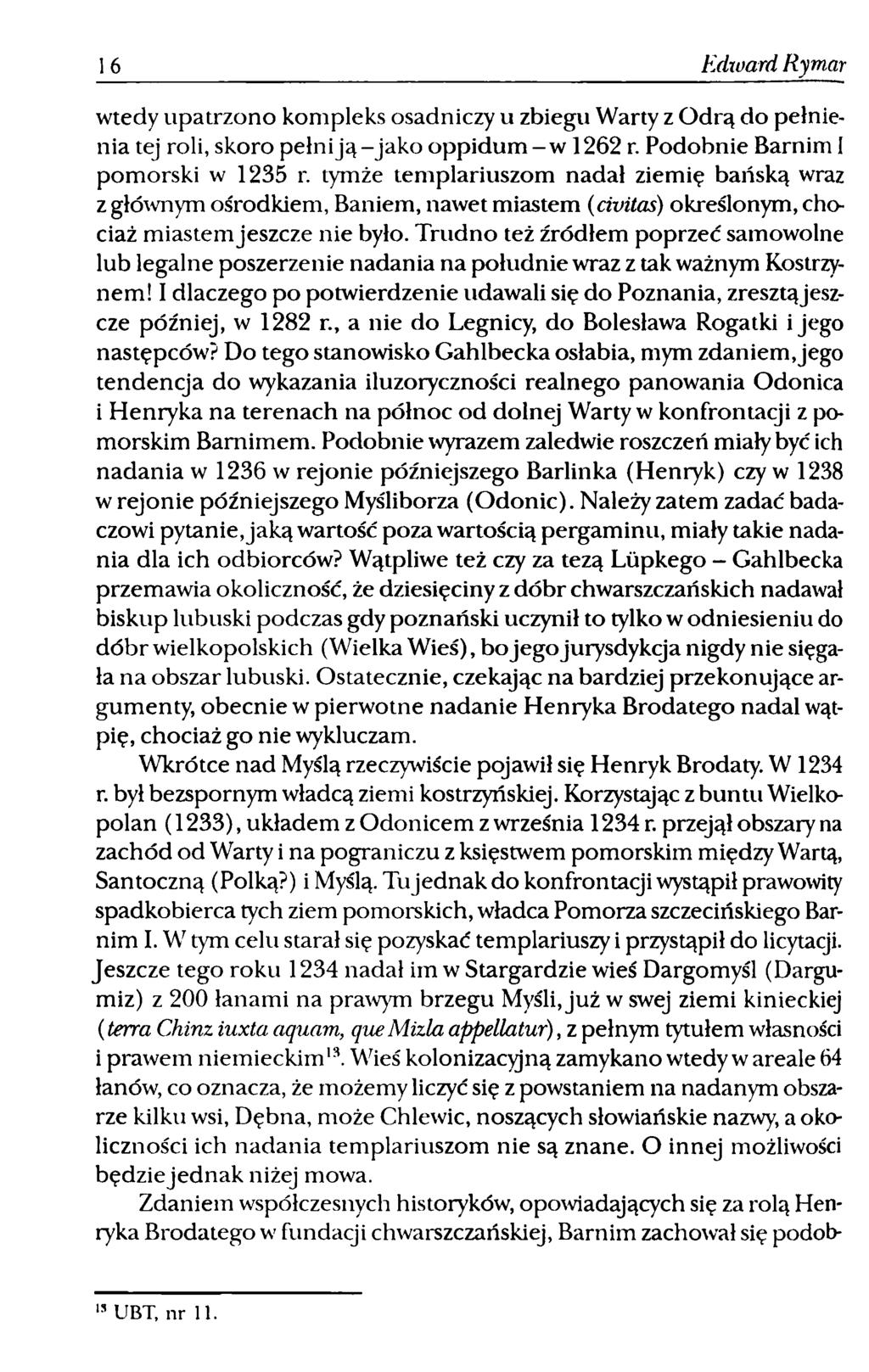 16 Ediuard Rymar wtedy upatrzono kompleks osadniczy u zbiegu Warty z O drą do pełnienia tej roli, skoro pełniją-jako oppidum -w 1262 r. Podobnie Barnim 1 pomorski w 1235 r.