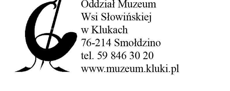 MUZEUM POMORZA ŚRODKOWEGO W SŁUPSKU MUZEUM REJESTROWANE ul. Dominikańska 5-9, 76-200 Słupsk, tel. 59 842-40-81/2, faks 59 842-65-18 www.muzeum.slupsk.pl; www.muzeum.swolowo.pl; www.muzeumkluki.