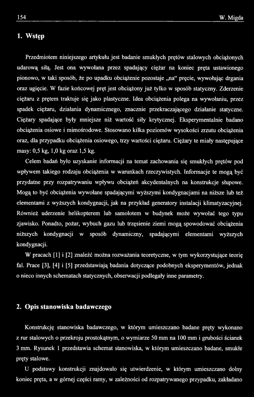 Eksperymentalnie badano obciążenia osiowe i mimośrodowe. Stosowano kilka poziomów wysokości zrzutu obciążenia oraz, dla przypadku obciążenia osiowego, trzy wartości ciężaru.