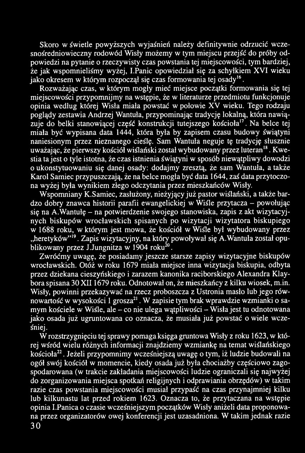 Rozważając czas, w którym mogły mieć miejsce początki formowania się tej miejscowości przypomnijmy na wstępie, że w literaturze przedmiotu funkcjonuje opinia według której Wisła miała powstać w
