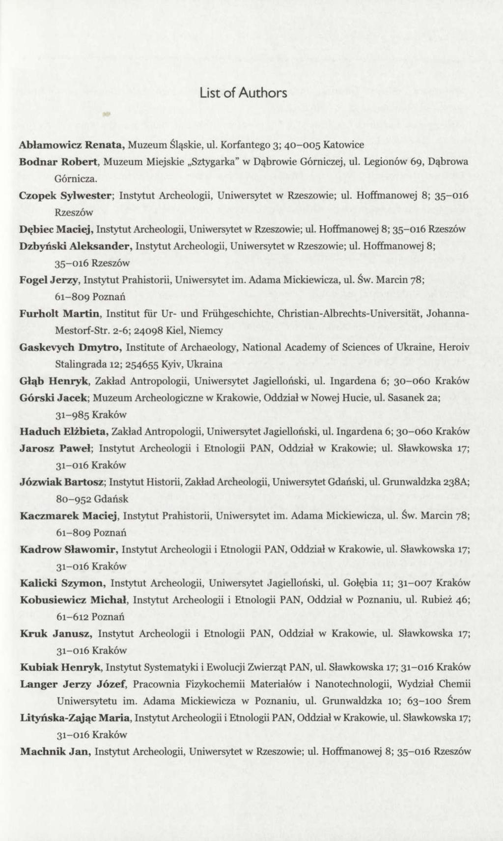 List of Authors Abłamowicz Renata, Muzeum Śląskie, ul. Korfantego 3; 40-005 Katowice Bodnar Robert, Muzeum Miejskie Sztygarka" w Dąbrowie Górniczej, ul. Legionów 69, Dąbrowa Górnicza.