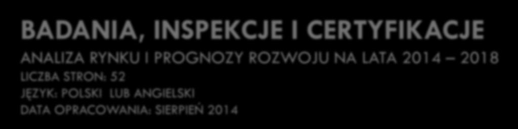 BADANIA, INSPEKCJE I CERTYFIKACJE ANALIZA RYNKU I PROGNOZY ROZWOJU NA LATA 2014 2018 LICZBA