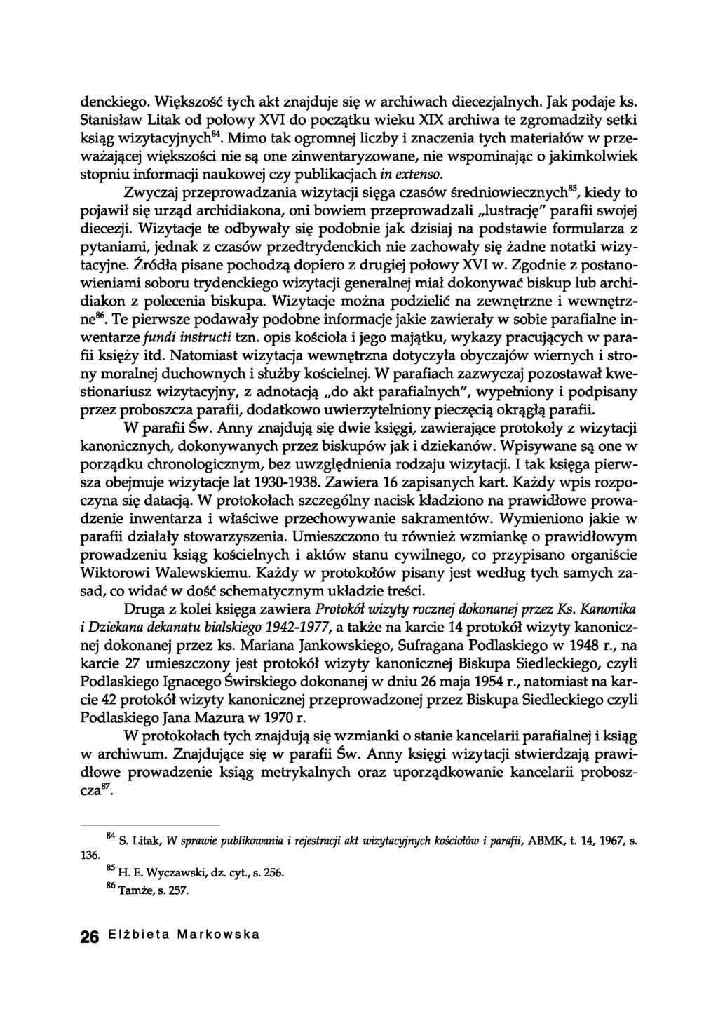 denckiego. Większość tych akt znajduje się w archiwach diecezjalnych. Jak podaje ks. Stanisław Litak od połowy XVI do początku wieku XIX archiwa te zgromadziły setki ksiąg wizytacyjnych84.