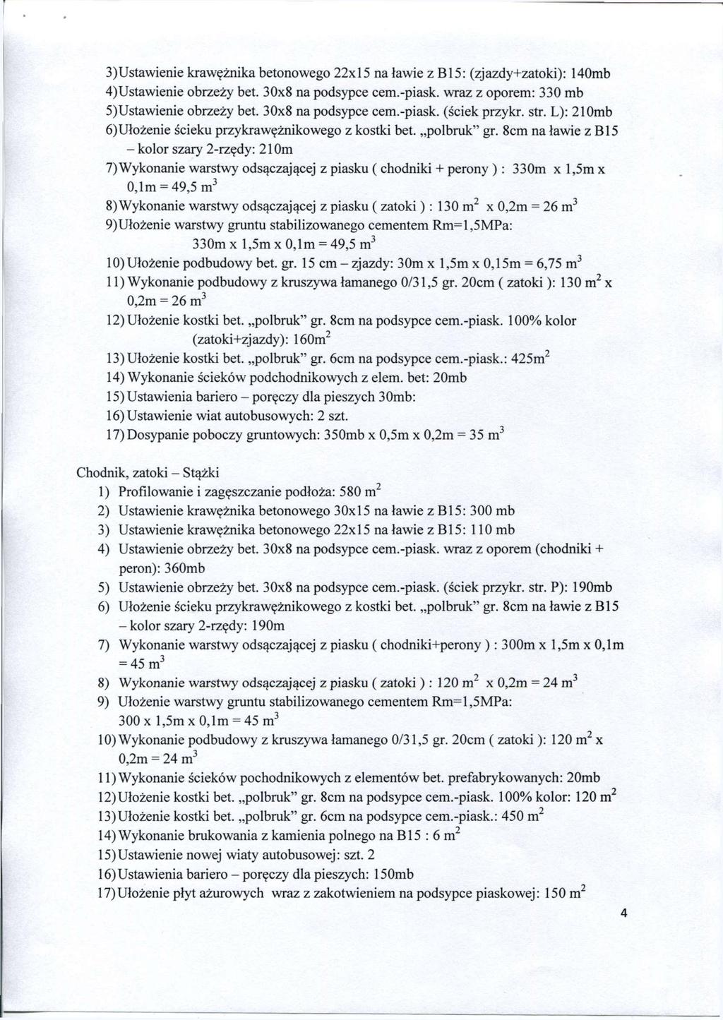 3) Ustawienie krawężnika betonowego 22x15 na ławie z BI5: (zjazdy+zatoki): 140mb 4) Ustawienie obrzeży bet. 30x8 na podsypce cem.-piask. wraz z oporem: 330 mb 5) Ustawienie obrzeży bet.