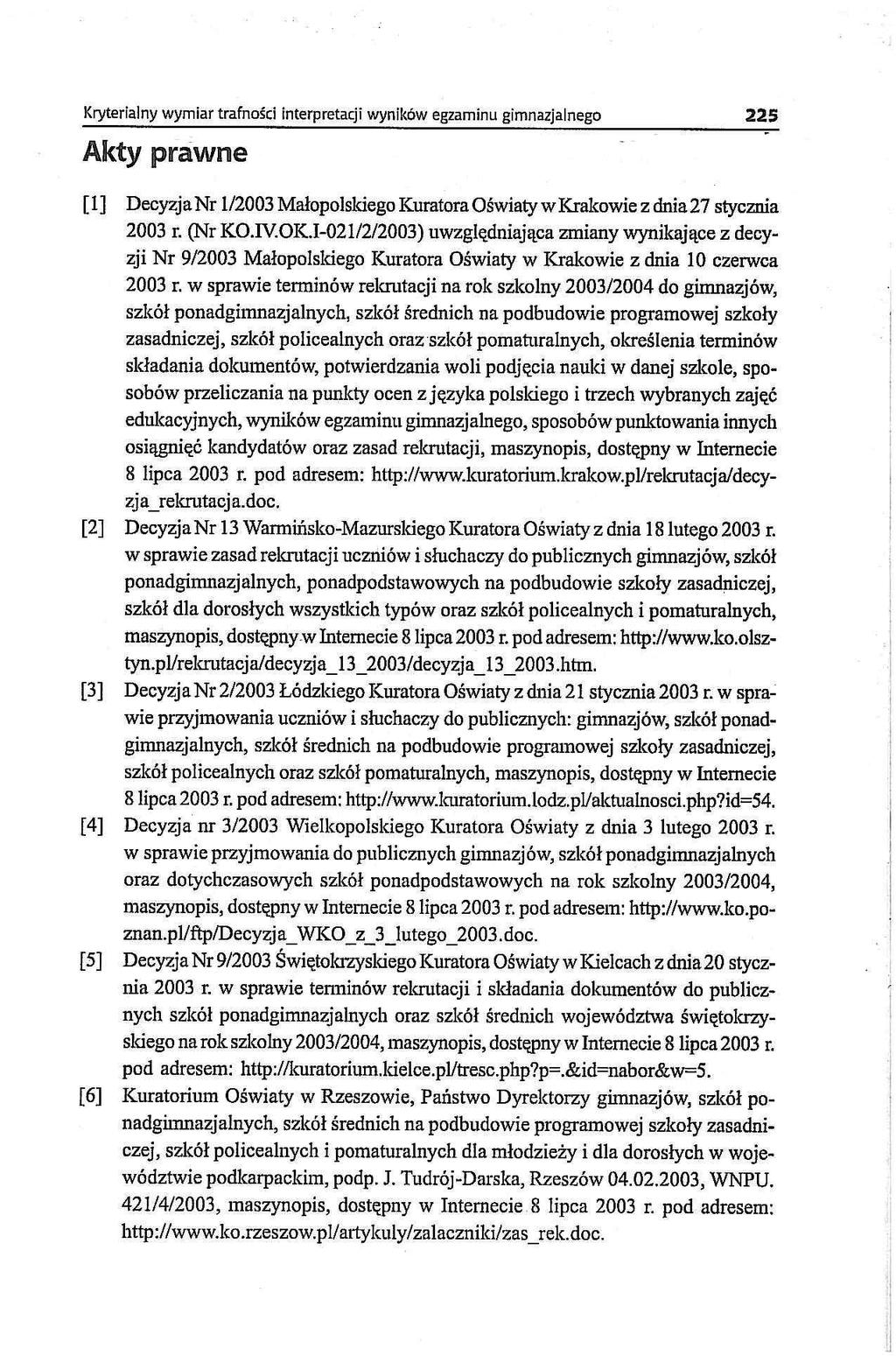Kryterialny wymiar trafności interpretacji wyników egzaminu gimnazjalnego 225 Akty prawne [1] Decyzja Nr 1/2003 Małopolskiego Kuratora Oświaty w Krakowie z dnia 27 stycznia 2003 r. (Nr KO.IV.OK.