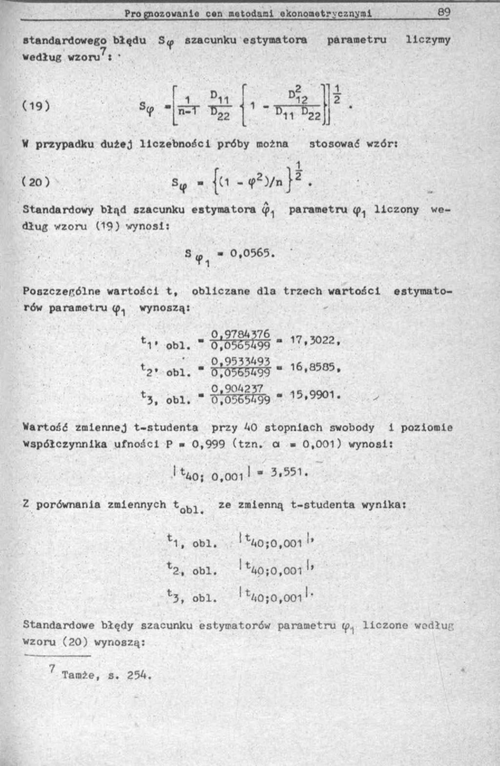 standardowego błędu S<p szacunku estymatora parametru liczymy według wzoru^t * (19) S<f> " 1 n-1 11 ST 1-12 ^ 2 2 W przypadku dużej liczebności próby można stosować wzór: ( 2 0 ) - {Cl - <P2 ) / n }