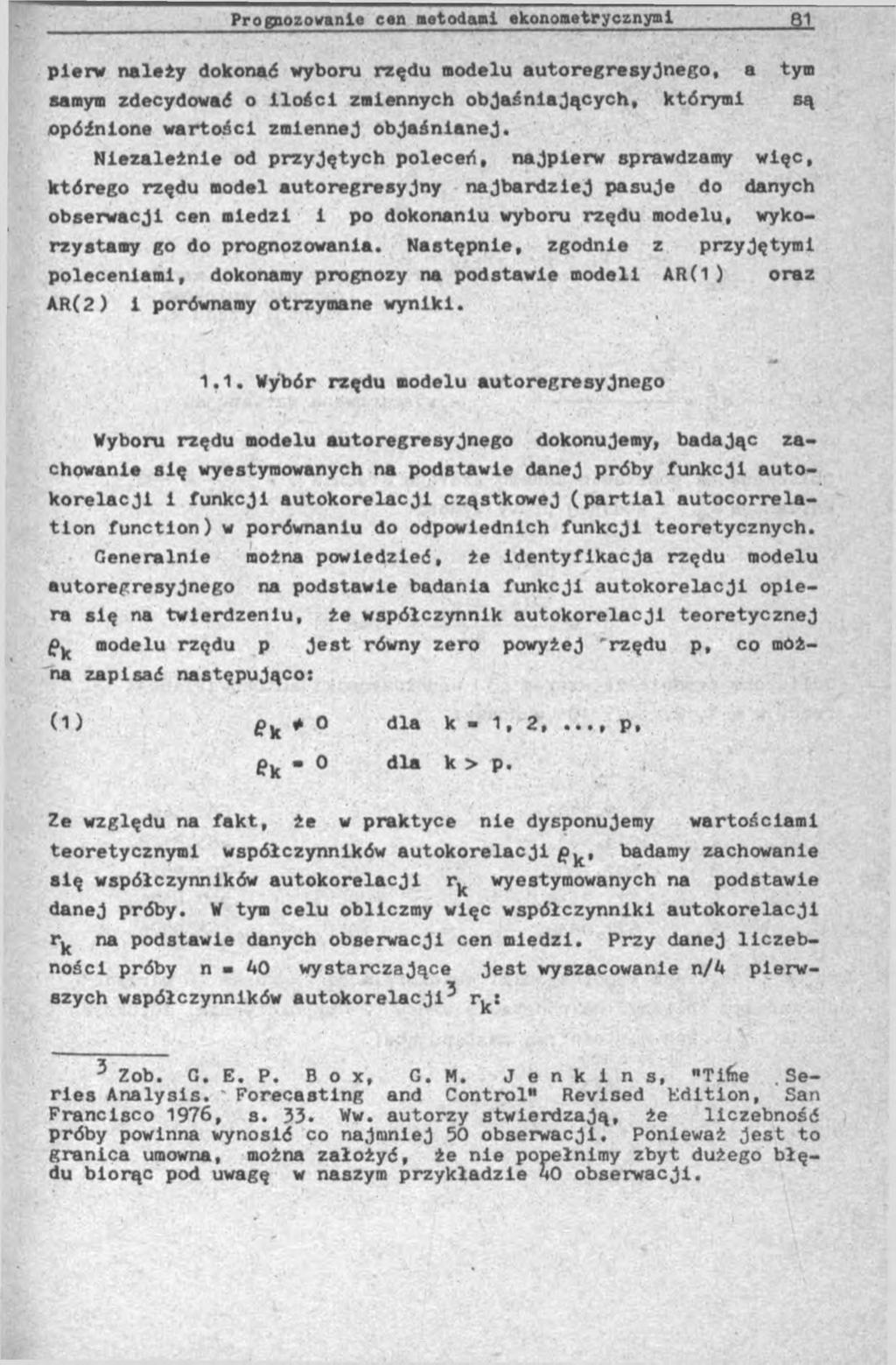 pierw należy dokonać wyboru rzędu modelu autoregresyjnego, a tym samym zdecydować o ilości zmiennych objaśniających, którymi są opóźnione wartości zmiennej objaśnianej.
