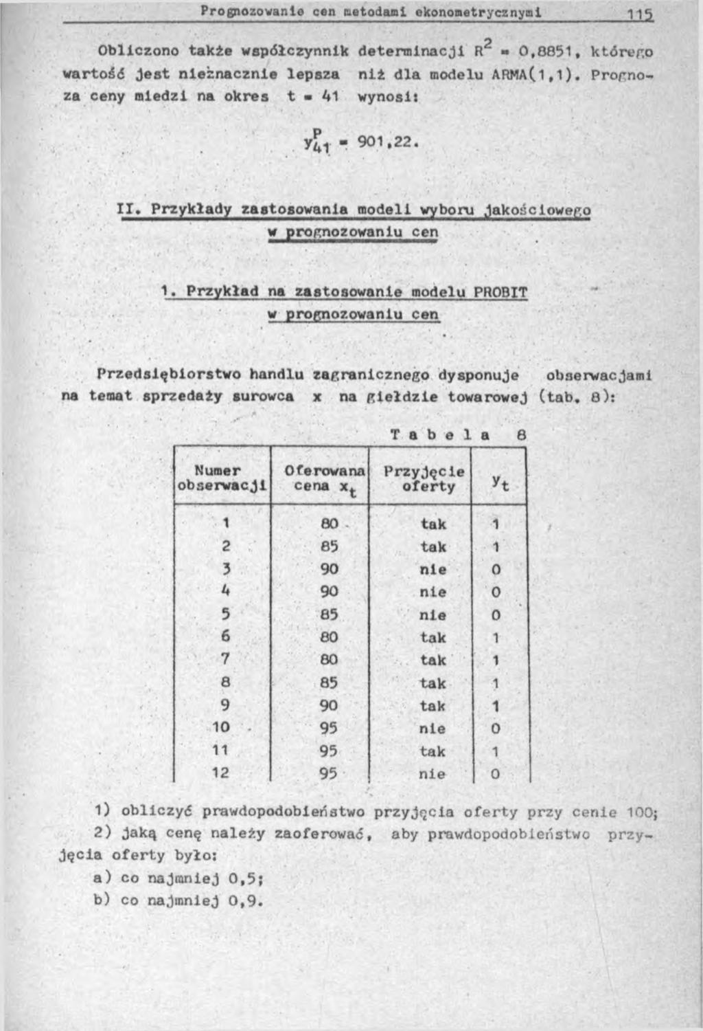 2 Obliczono także współczynnik determinacji R «0,8851, którego wartość Jest nieznacznie lepsza niż dla modelu ARMA(1,1). Prorno- za ceny miedzi na okres t - 41 wynosi: y j, - 901,22. II.