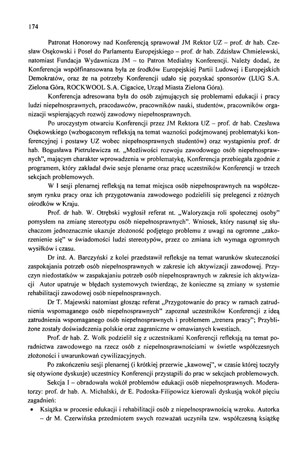 174 Patronat Honorowy nad Konferencją sprawował JM Rektor UZ - prof. dr hab. Czesław Osękowski i Poseł do Parlamentu Europejskiego - prof. dr hab. Zdzisław Chmielewski, natomiast Fundacja Wydawnicza JM - to Patron Medialny Konferencji.