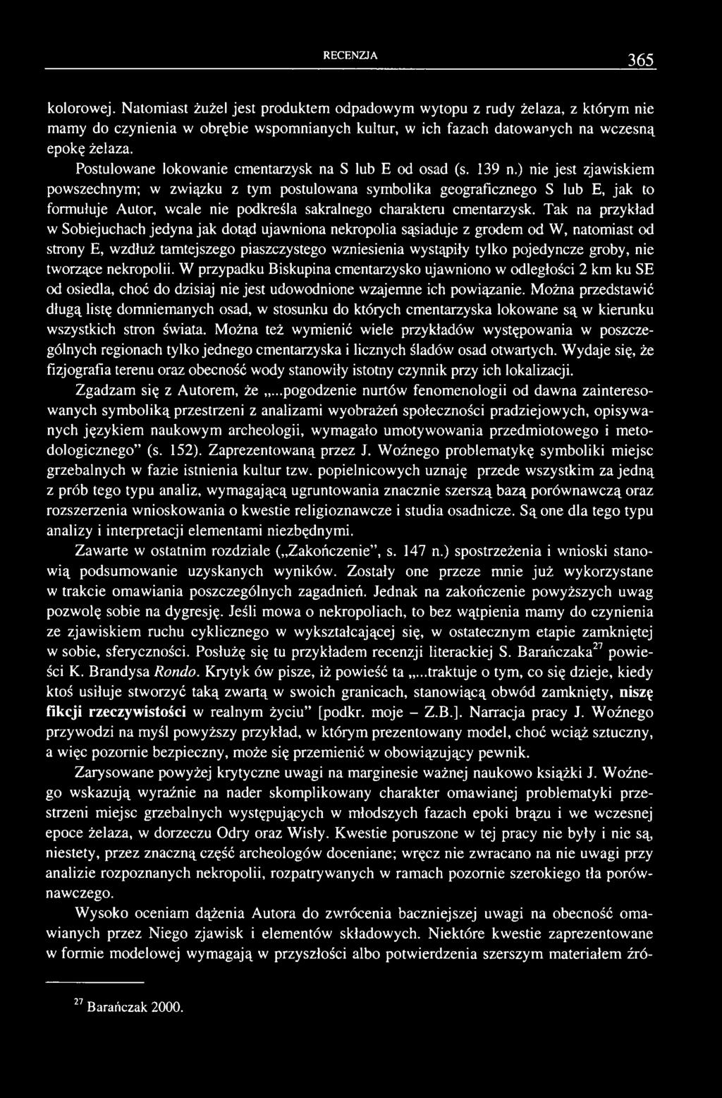 ) nie jest zjawiskiem powszechnym; w związku z tym postulowana symbolika geograficznego S lub E, jak to formułuje Autor, wcale nie podkreśla sakralnego charakteru cmentarzysk.