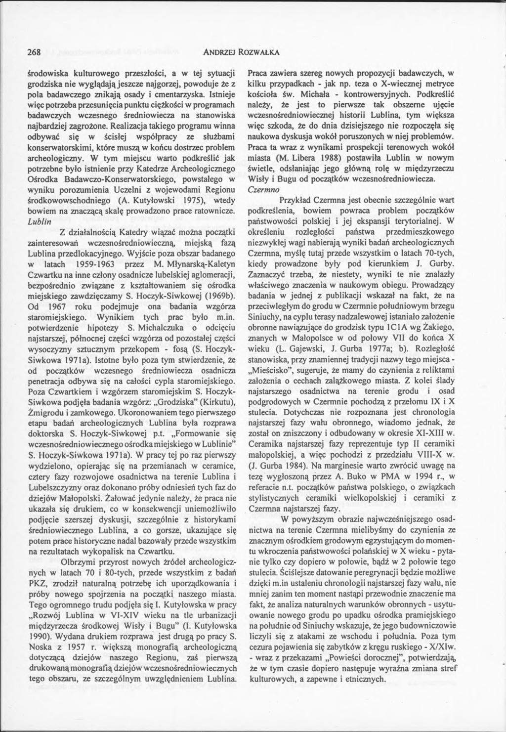268 A n d r z e j R o z w a ł k a środowiska kulturowego przeszłości, a w tej sytuacji grodziska nie wyglądają jeszcze najgorzej, powoduje że z pola badawczego znikają osady i cmentarzyska.