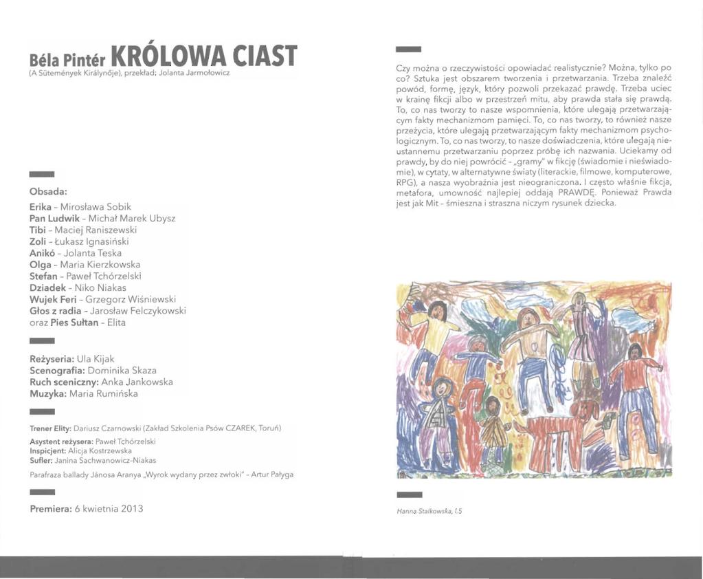 Bela Pinter KRÓLOWA CIAST (A Sutemenyek Kiralynóje), przekład : Jolanta Jarmołowicz -Obsada: Erika - Mirosława Sobik Pan Ludwik - Michał Marek Ubysz Tibi - Maciej Raniszewski Zoli - Łukasz lgnasiński