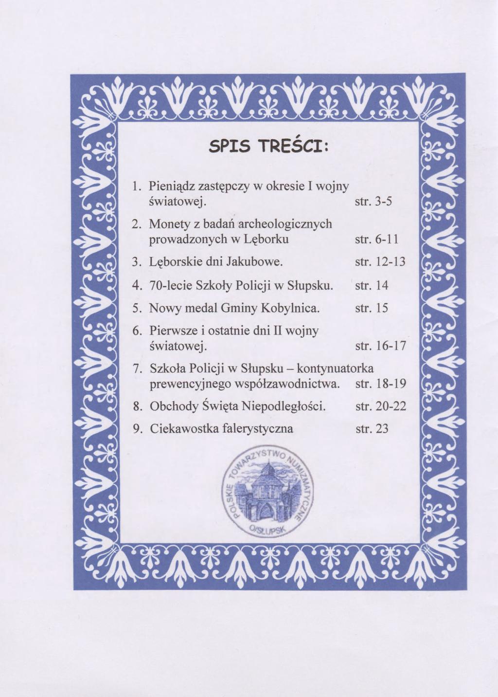 A A, ś SPIS TREŚCI: 1. Pieniądz zastępczy w okresie I wojny światowej. 2. Monety z badań archeologicznych prowadzonych w Lęborku 3. Lęborskie dni Jakubowe. 4. 70-lecie Szkoły Policji w Słupsku. 5.