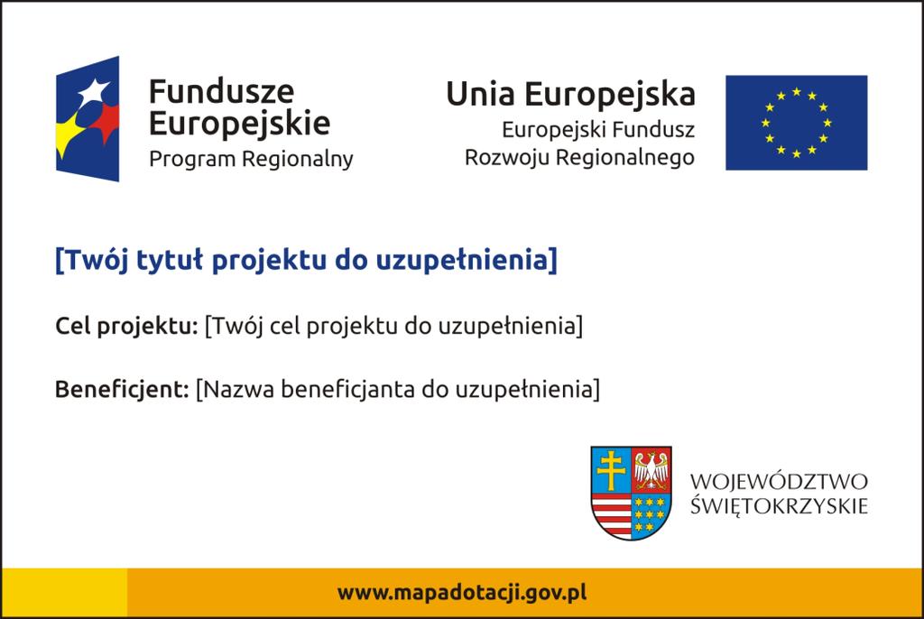 adres portalu www.mapadotacji.gov.pl Wzór tablicy, który należy wykorzystać przy wypełnianiu obowiązków informacyjnych: Wzory tablic znajdują się na stronie www.rpo-swietokrzyskie.