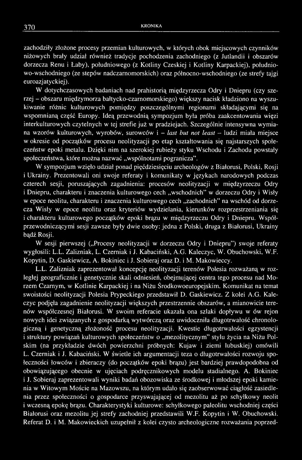 W dotychczasowych badaniach nad prahistorią międzyrzecza Odry i Dniepru (czy szerzej - obszaru międzymorza bałtycko-czarnomorskiego) większy nacisk kładziono na wyszukiwanie różnic kulturowych