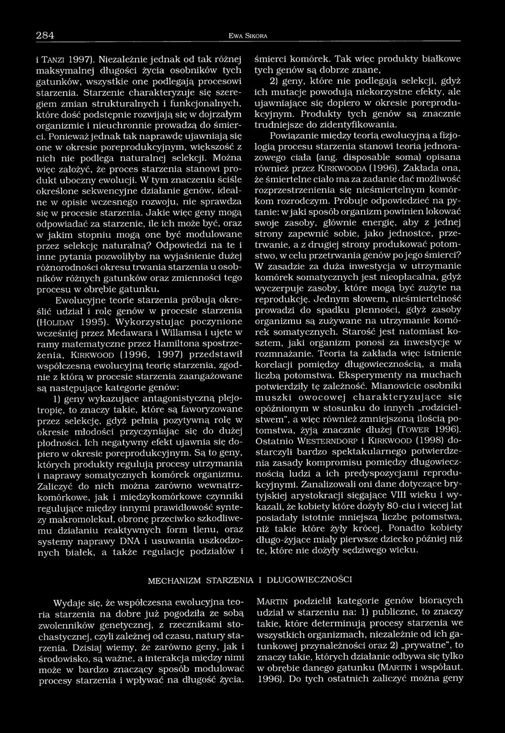 Ponieważ jednak tak naprawdę ujawniają się one w okresie poreprodukcyjnym, większość z nich nie podlega naturalnej selekcji. Można więc założyć, że proces starzenia stanowi produkt uboczny ewolucji.
