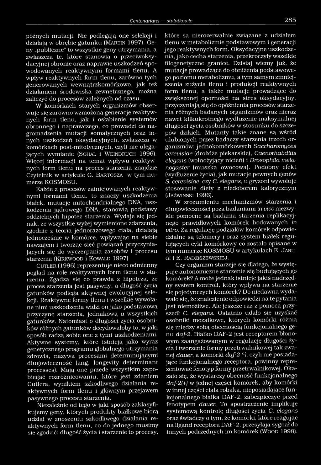 A wpływ reaktywnych form tlenu, zarówno tych generowanych wewnątrzkomórkowo, jak też działaniem środowiska zewnętrznego, można zaliczyć do procesów zależnych od czasu.