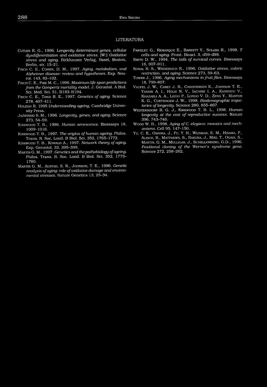 C., 1996. Maximum life span predictions from the Gompertz mortality model. J. Gerontol. A Biol. Sci. Med. Sci. 51, B183-B194. F inch C. E., T a n z i R. E., 1997. Genetics o f aging.