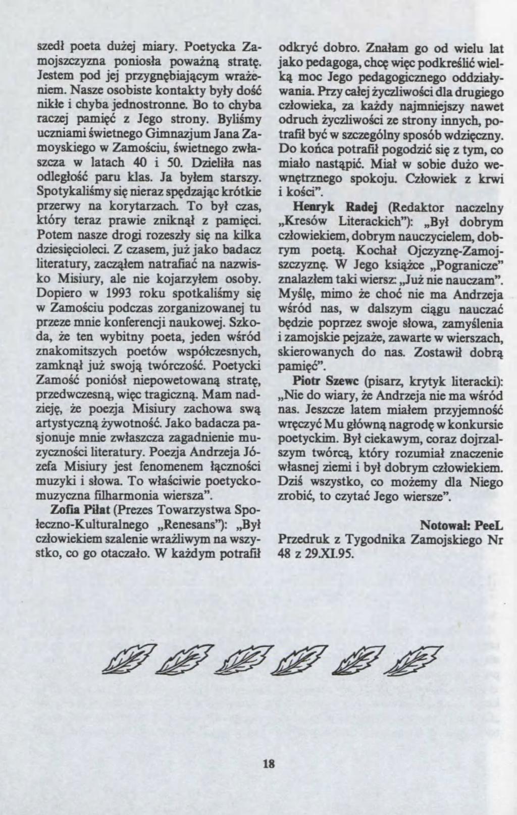 sed? poeta du?ej miary. Poetycka Zamojscyna ponios?a poa?n? strat?. Jestem pod jej prygn?biaj?cym ra?eniem. Nase osobiste kontakty by?y do?? nik?e i chyba jednostronne. Bo to chyba racej pami?