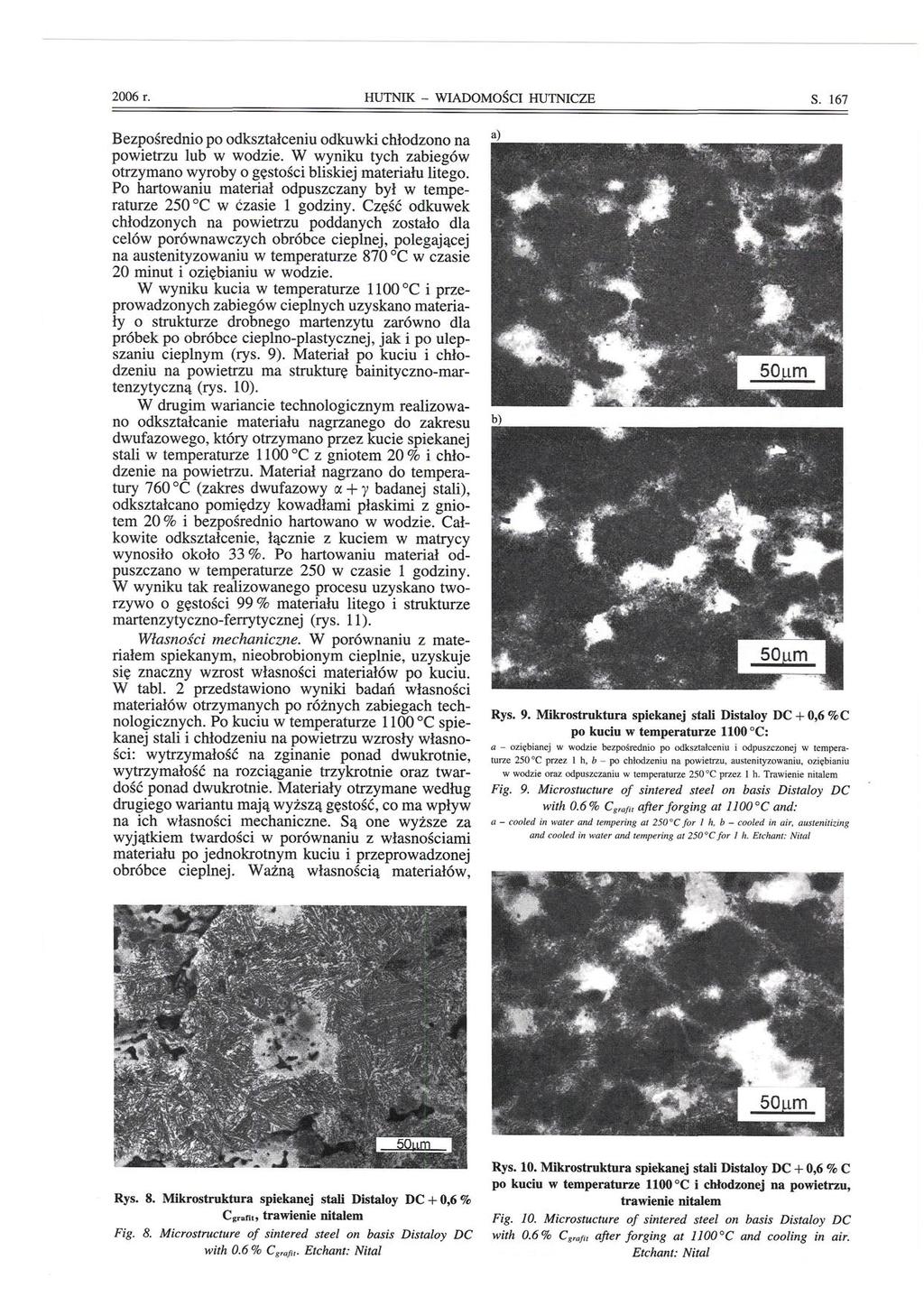 2006 r. HUTNIK - WIADOMOŚCI HUTNICZE S. 167 Bezpośrednio po odkształceniu odkuwki chłodzono na powietrzu lub w wodzie. W wyniku tych zabiegów otrzymano wyroby o gęstości bliskiej materiału litego.