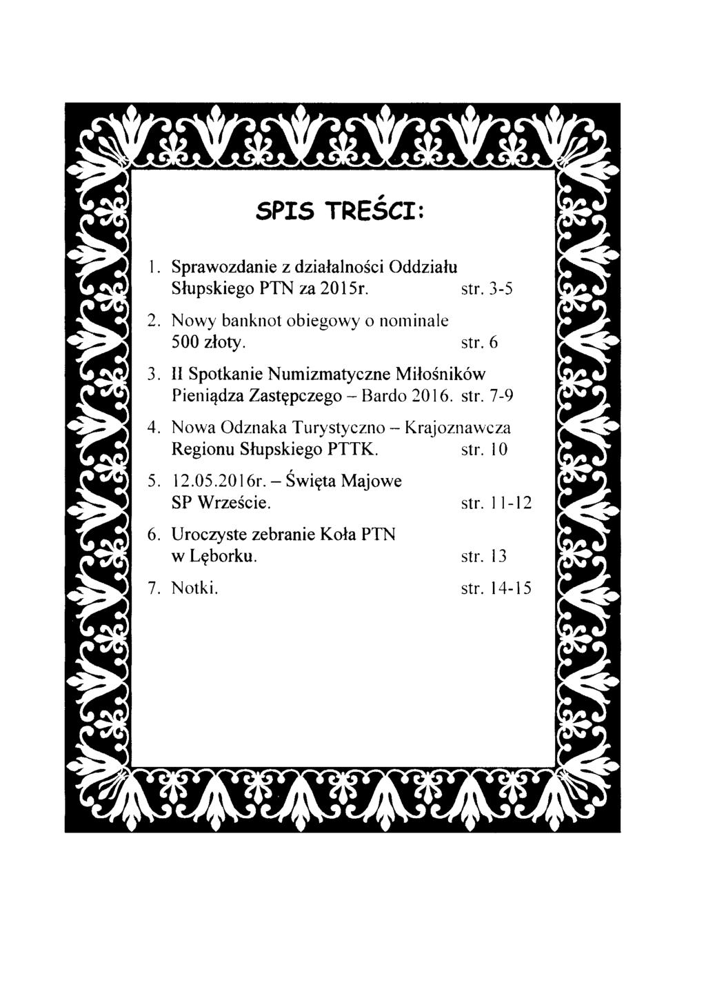 SPIS TREŚCI: 1. Sprawozdanie z działalności Oddziału Słupskiego PTN za 2015r. str. 3-5 2. Nowy banknot obiegowy o nominale 500 złoty. str. 6 3.