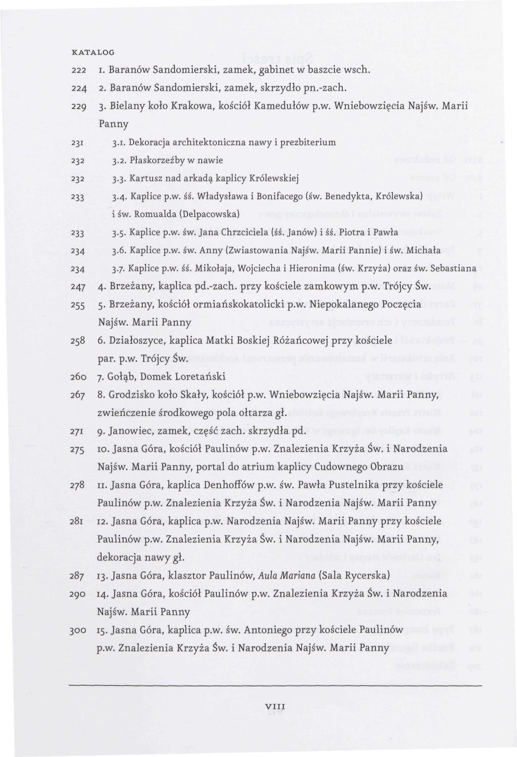 KATALOG 222 i. Baranow Sandomierski, zamek, gabinet w baszcie wsch. 224 2. Baranow Sandomierski, zamek, skrzydlo pn.-zach. 229 3. Bielany kolo Krakowa, kosciol Kamedulow p.w. Wniebowziecia Najsw.