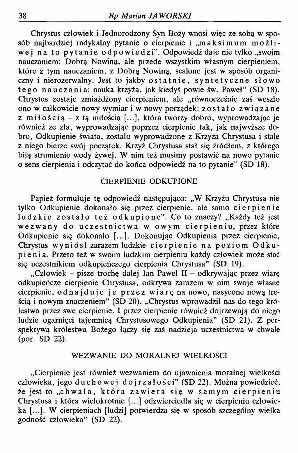 38 Bp Marian JAWORSKI Chrystus człowiek i Jednorodzony Syn Boży wnosi więc ze sobą w sposób najbardziej radykalny pytanie o cierpienie i maksimum możliwej na to pytanie odpowiedzi.