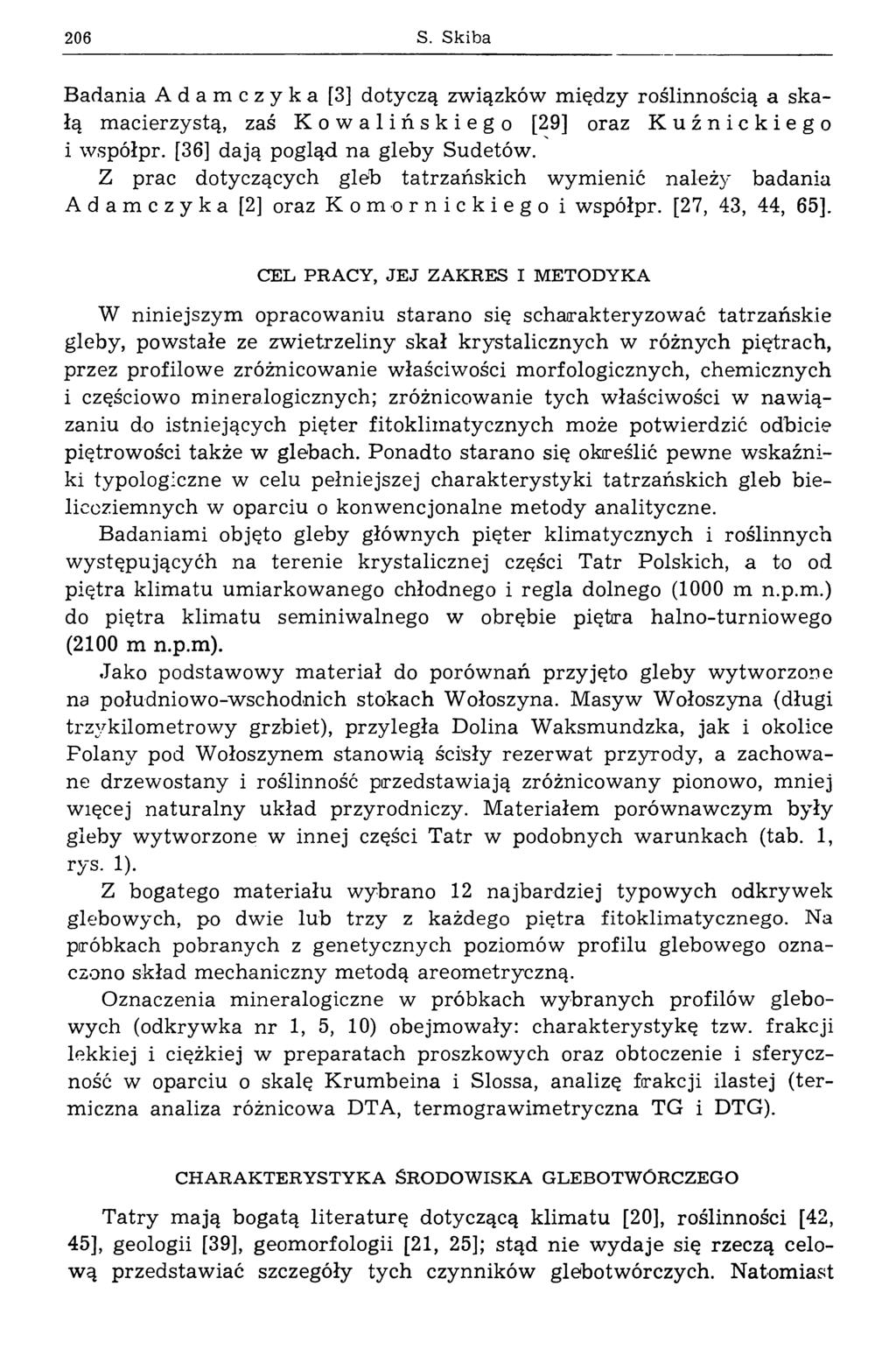 206 S. Skiba Badania Adamczyka [3] dotyczą związków między roślinnością a skałą m acierzystą, zaś K o w alińskiego [29] oraz Kuźnickiego i w spółpr. [36] dają pogląd na gleby Sudetów.