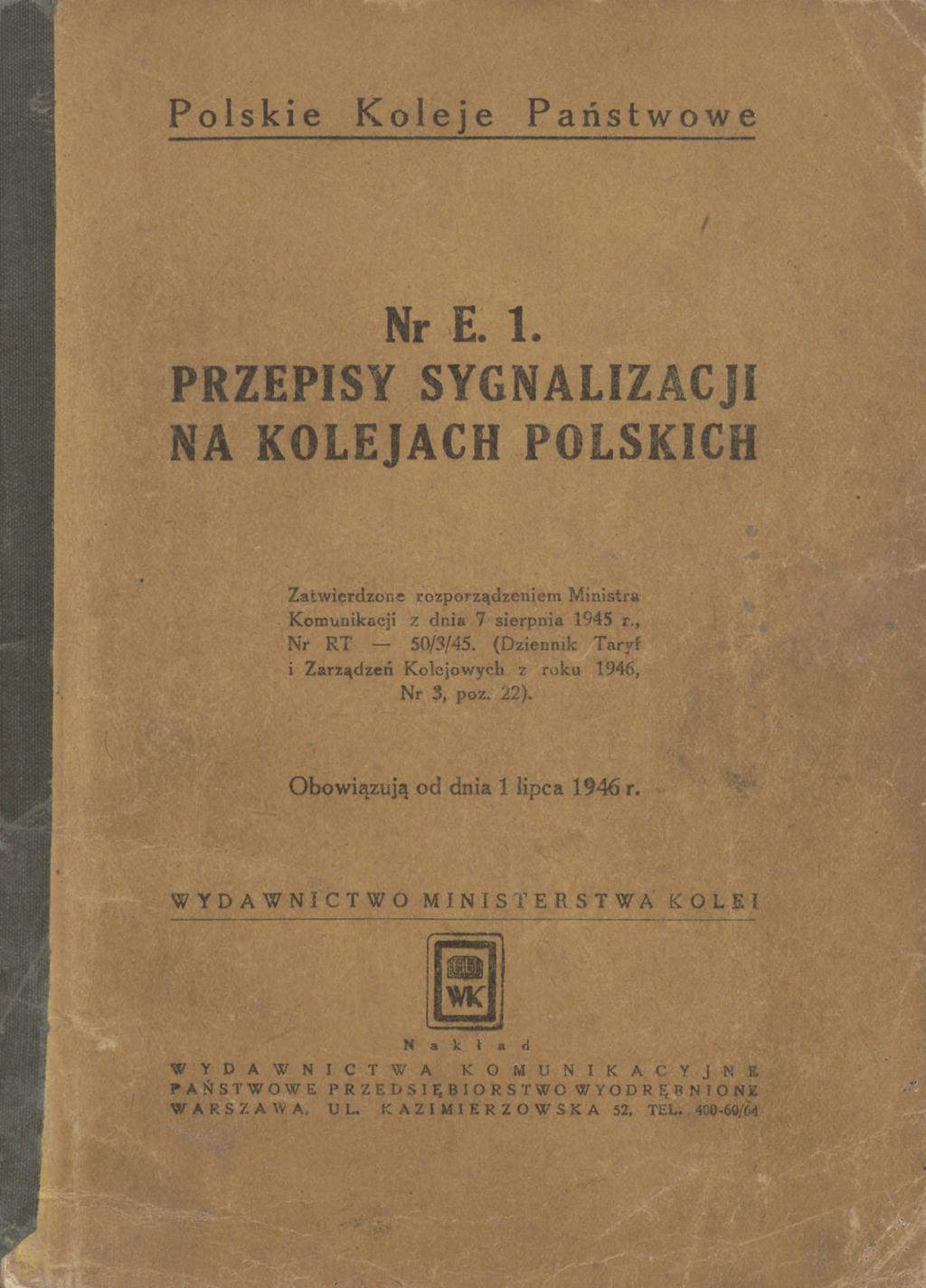 P olskie Koleje Państwo w e Nr E. 1. PRZEPISY SYGNALIZACJI NA KOLEJACH POLSKICH Zatwierdzone rozporządzeniem Ministra Komunikacji z dnia 7 sierpnia 1945 r., Nr RT 50/3/45.