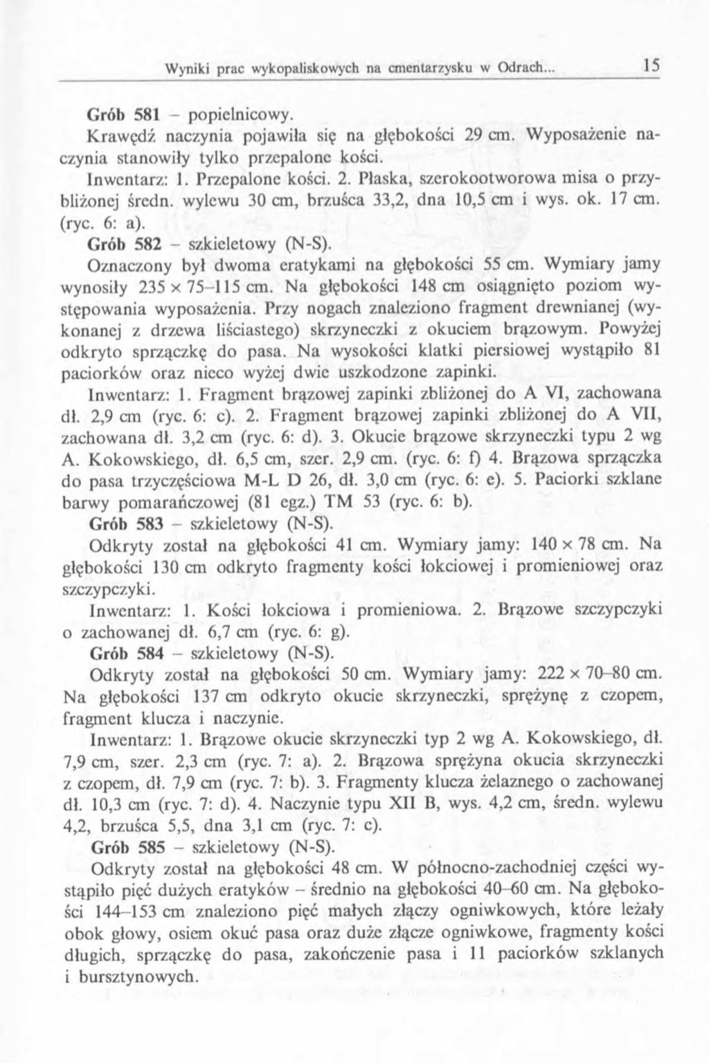 Grób 581 - popielnicowy. Krawędź naczynia pojawiła się na głębokości 29 cm. Wyposażenie naczynia stanowiły tylko przepalone kości. Inwentarz: 1. Przepalone kości. 2. Płaska, szerokootworowa misa o przybliżonej średn.