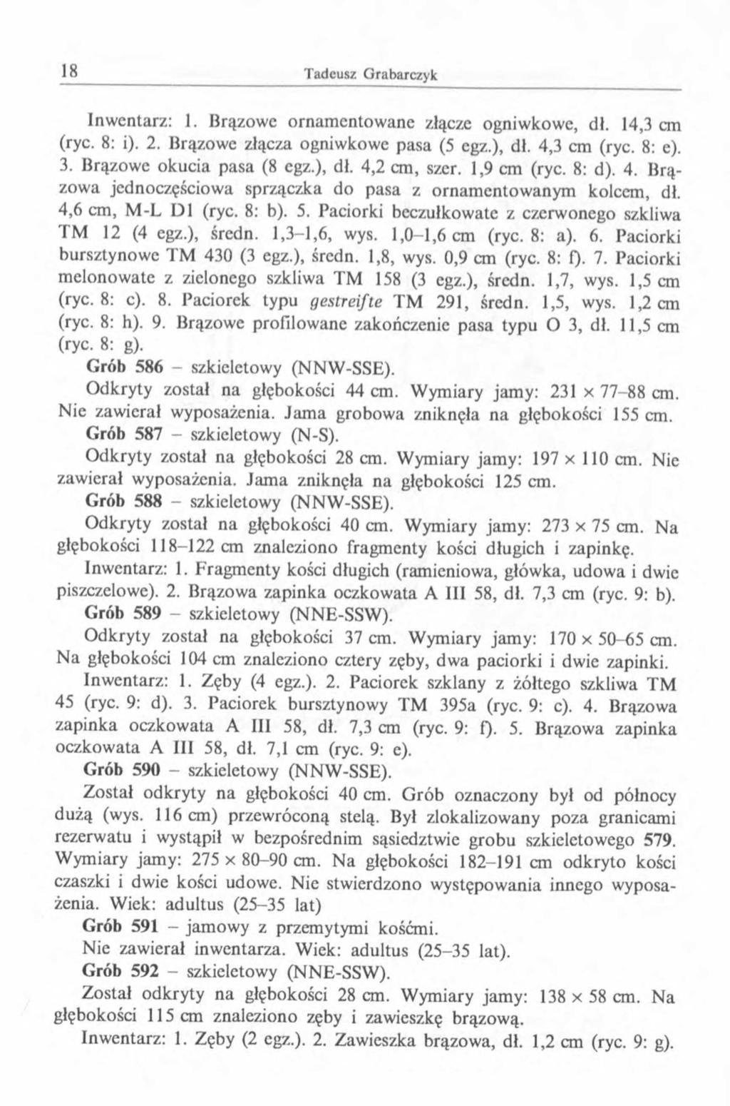 Inwentarz: 1. Brązowe ornamentowane złącze ogniwkowe, dł. 14,3 cm (ryc. 8: i). 2. Brązowe złącza ogniwkowe pasa (5 egz.), dł. 4,3 cm (ryc. 8: e). 3. Brązowe okucia pasa (8 egz.), dł. 4,2 cm, szer.