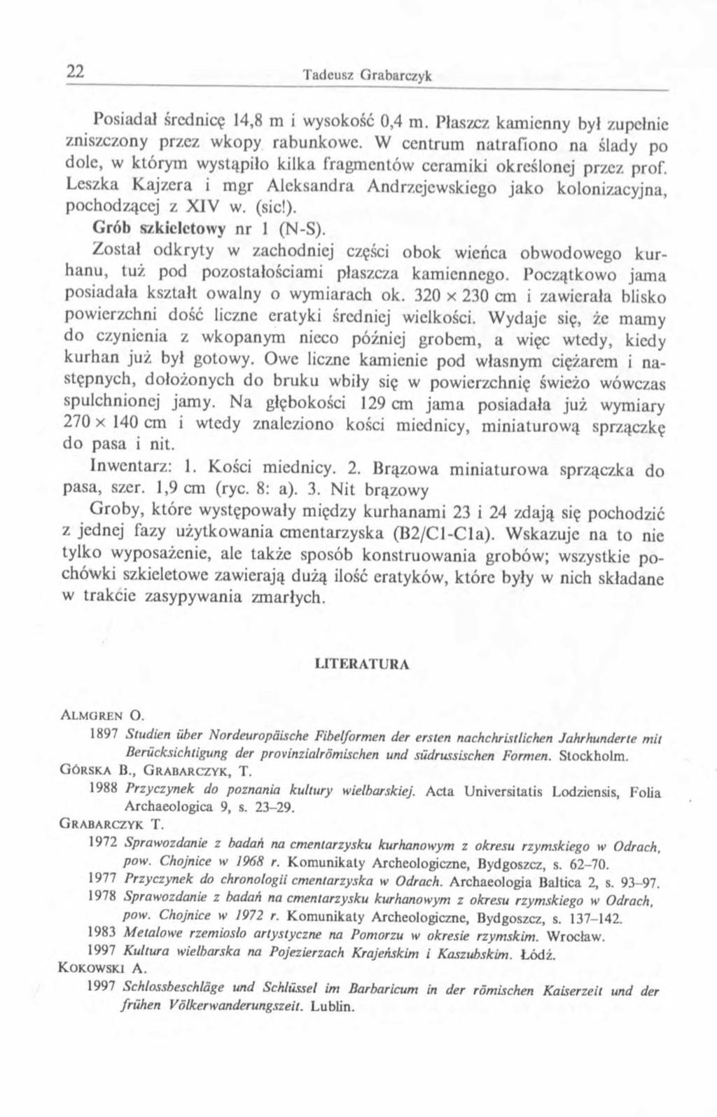 Posiadał średnicę 14,8 m i wysokość 0,4 m. Płaszcz kamienny był zupełnie zniszczony przez wkopy rabunkowe.