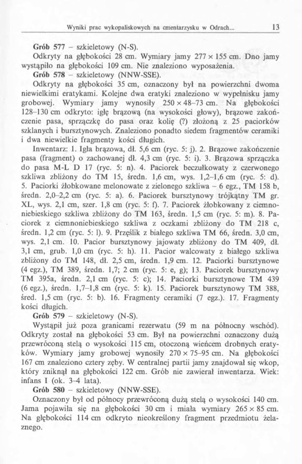 Grób 577 - szkieletowy (N-S). Odkryty na głębokości 28 an. Wymiary jamy 277 x 155 cm. Dno jamy wystąpiło na głębokości 109 cm. Nie znaleziono wyposażenia. Grób 578 - szkieletowy (NNW-SSE).