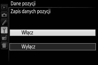 Wyróżnij Zapis danych pozycji inaciśnij 2. 3 Wybierz Włącz. Wyróżnij Włącz inaciśnij J, aby włączyć wbudowane urządzenie do określania danych pozycji aparatu.
