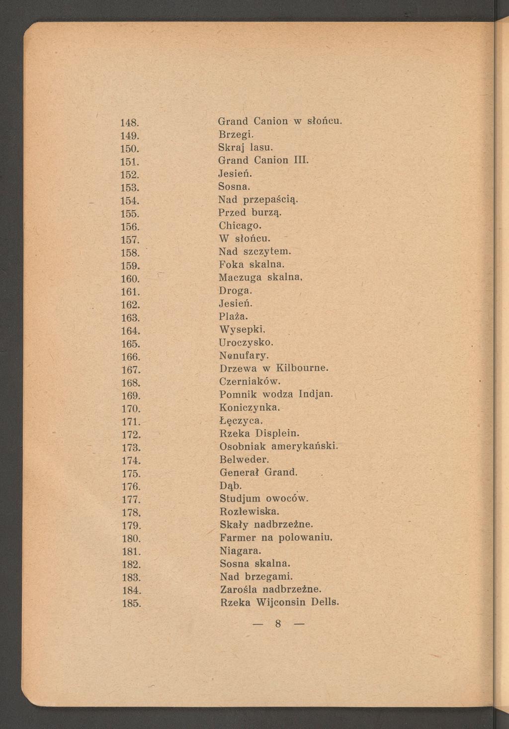 148. G rand C anion w słońcu. 149. B rzegi. 150. S kraj lasu. 1 5 1. G rand Canion III. 152. Jesień. 153. Sosna. 154. Nad przepaścią. 155. P rzed burzą. 156. C hicago. 157. W słońcu. 158.