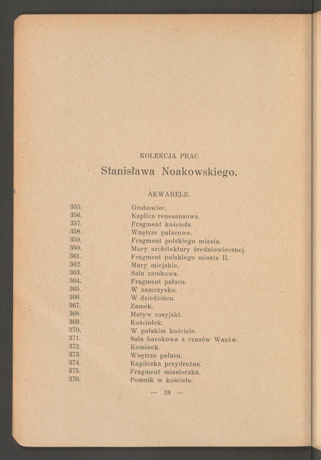 Stanisława Noakowskiego. AKW ARELE. 355. Grobow iec. 356. Kaplica renesansow a. 357. F ragm eńt kościoła. 358. W nętrze pałacow e. 359. F ragm ent polskiego m iasta. 360.