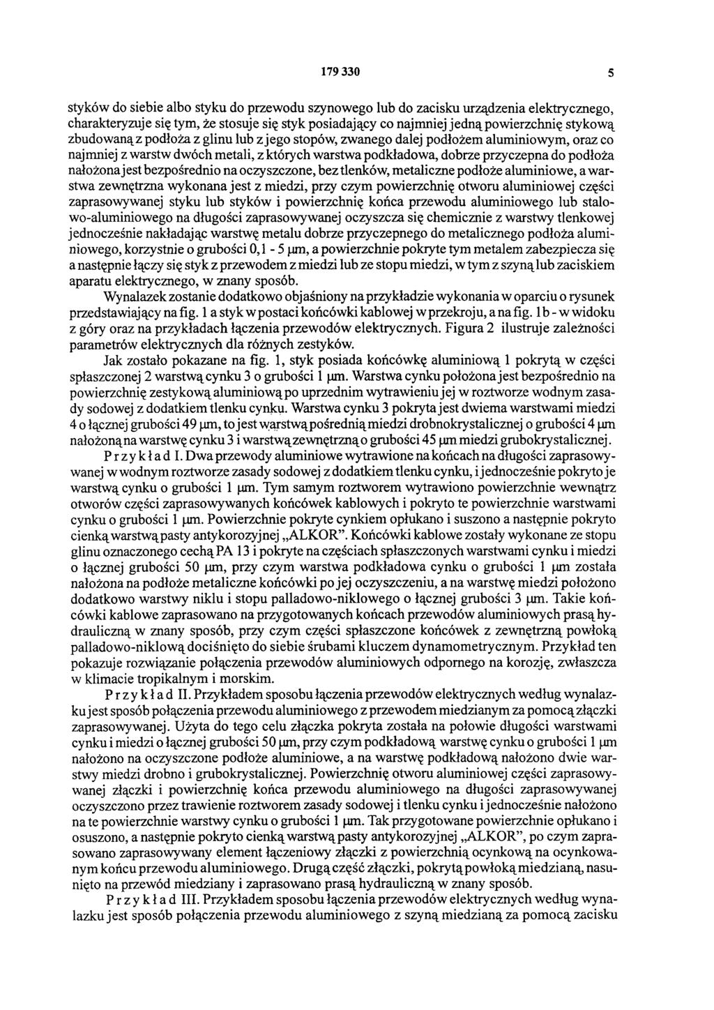 179 330 5 styków do siebie albo styku do przewodu szynowego lub do zacisku urządzenia elektrycznego, charakteryzuje się tym, że stosuje się styk posiadający co najmniej jedną powierzchnię stykową
