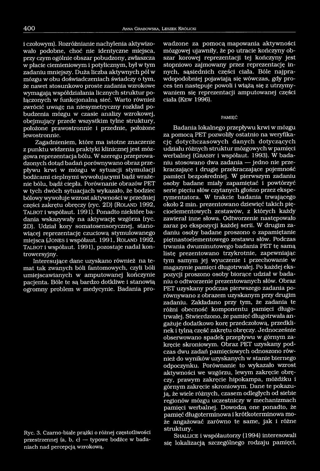Duża liczba aktywnych pól w mózgu w obu doświadczeniach świadczy o tym, że nawet stosunkowo proste zadania wzrokowe wymagają współdziałania licznych struktur połączonych w funkcjonalną sieć.